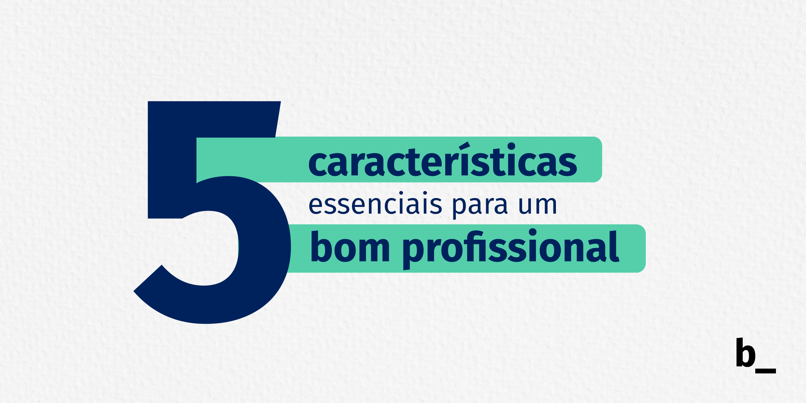 01.26_-_5_caracter__sticas_essenciais_para_um_bom_profissional_2